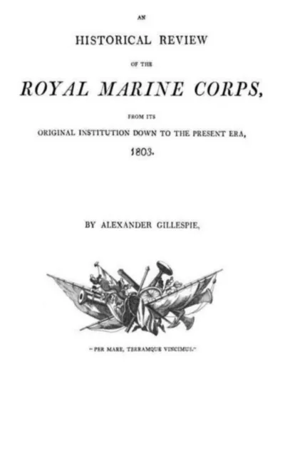 historical Review of the Royal Marine Corps,  from its Original Institution down to the Present Era, 1803