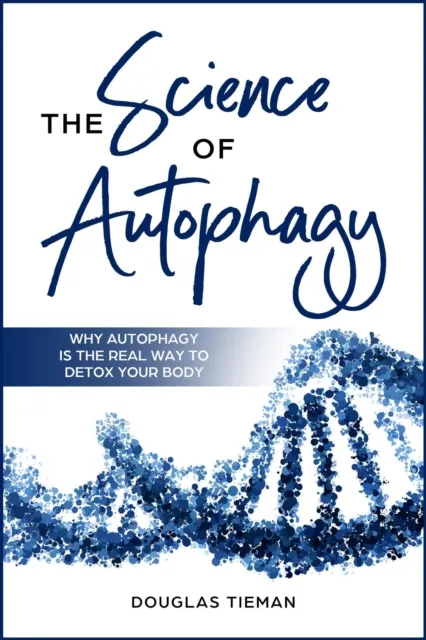 Science Of Autophagy: Why Autophagy Is The Real Way To Detox Your Body