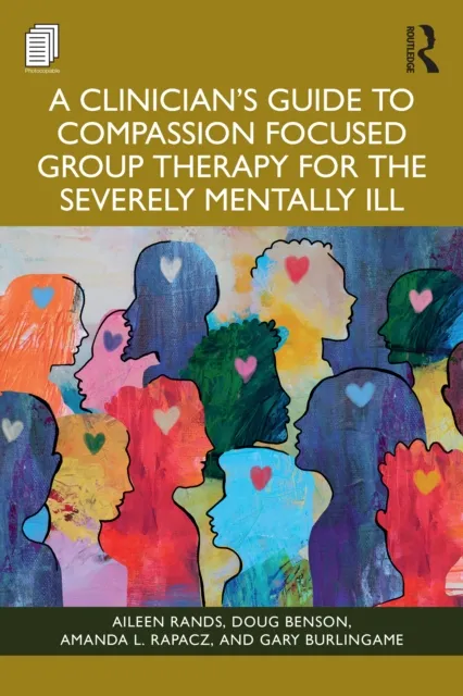 Clinician's Guide to Compassion Focused Group Therapy for the Severely Mentally Ill