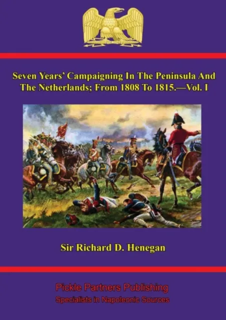 Seven Years' Campaigning In The Peninsula And The Netherlands; From 1808 To 1815.-Vol. I
