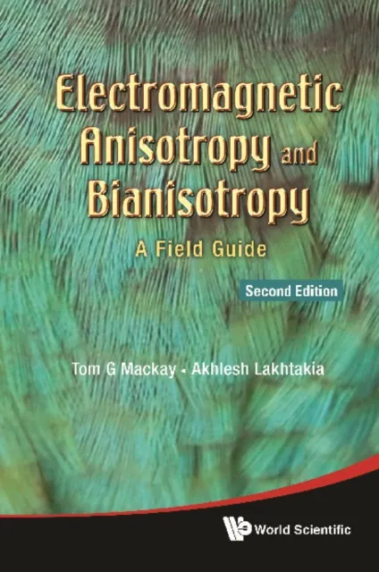 Electromagnetic Anisotropy And Bianisotropy: A Field Guide (Second Edition)