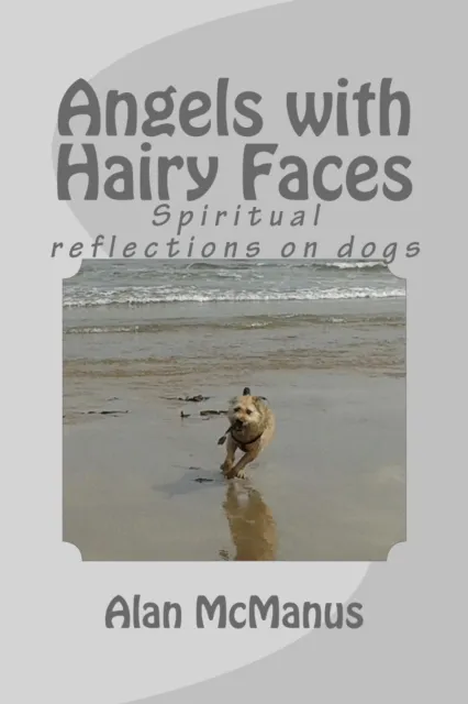 Angels with Hairy Faces: Spiritual Reflections on Dogs