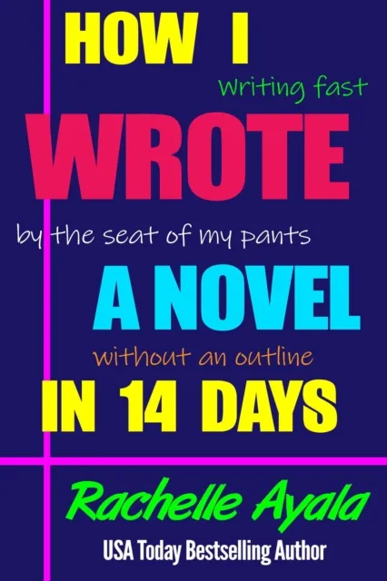 How I Wrote a Novel in 14 Days: Writing Fast By the Seat of My Pants Without an Outline