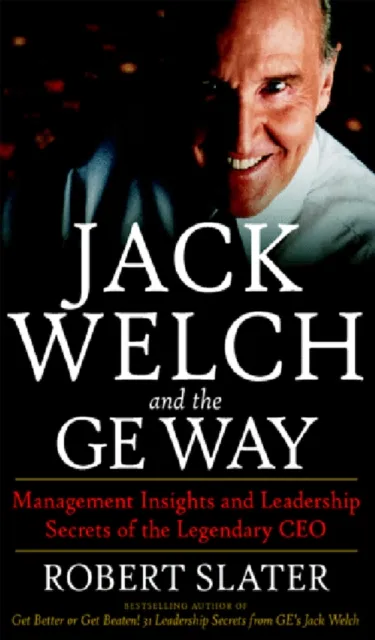 Jack Welch & The G.E. Way: Management Insights and Leadership Secrets of the Legendary CEO