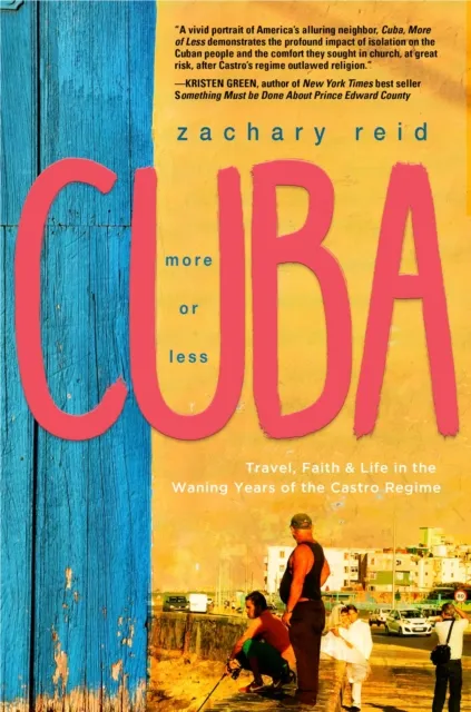 Cuba, More or Less : Travel, Faith and Life in the Waning Years of the Castro Regime