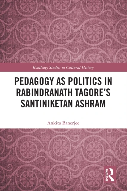 Pedagogy as Politics in Rabindranath Tagore's Santiniketan Ashram