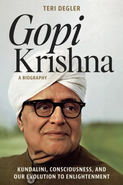 Gopi Krishna-A Biography: Kundalini, Consciousness, and Our Evolution to Enlightenment