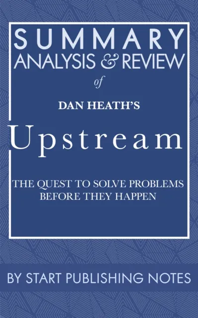 Summary, Analysis, and Review of Dan Heath's Upstream
