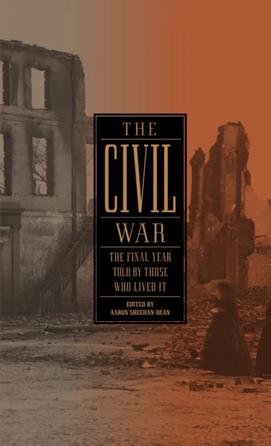 Civil War: The Final Year Told by Those Who Lived It (LOA #250)