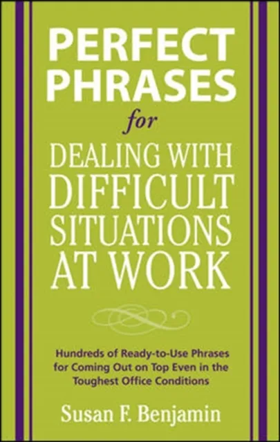 Perfect Phrases for Dealing with Difficult Situations at Work:  Hundreds of Ready-to-Use Phrases for Coming Out on Top Even in the Toughest Office Conditions