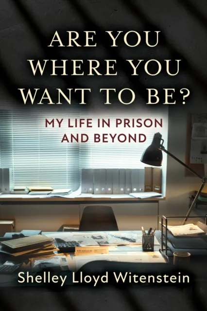 Are you where you want to be?...My life in prison and beyond.