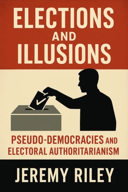 Elections and Illusions: Pseudo-Democracies and Electoral Authoritarianism