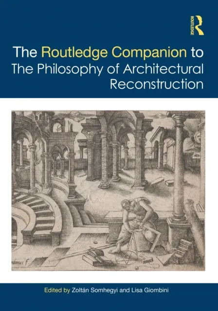 Routledge Companion to the Philosophy of Architectural Reconstruction