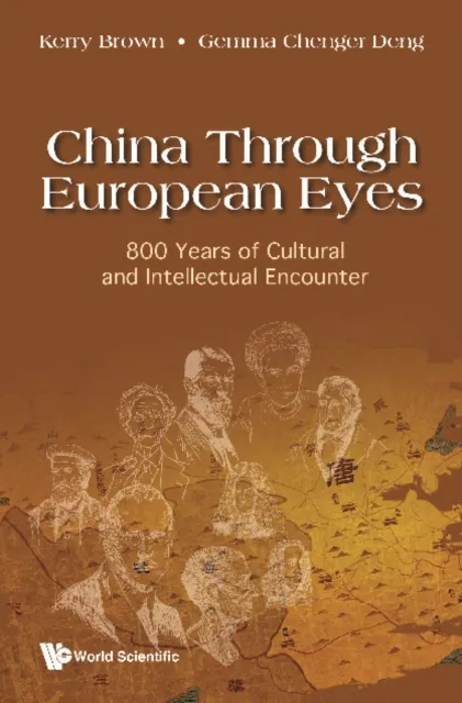 China Through European Eyes: 800 Years Of Cultural And Intellectual Encounter