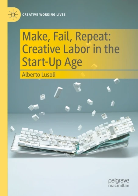 Make, Fail, Repeat: Creative Labor in the Start-Up Age
