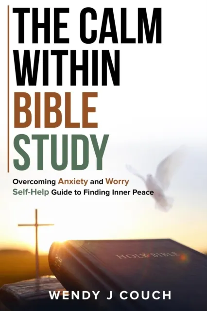 Calm Within Bible Study : Overcoming Anxiety and Worry Self-Help Guide to Finding Inner Peace