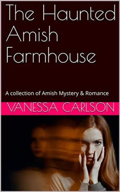 Haunted Amish Farmhouse A collection of Amish Mystery & Romance