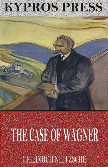 Case of Wagner, Nietzsche Contra Wagner, and Selected Aphorisms