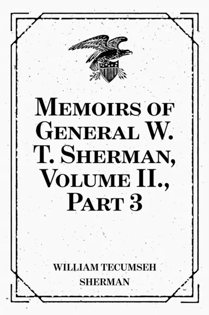 Memoirs of General W. T. Sherman, Volume II., Part 3