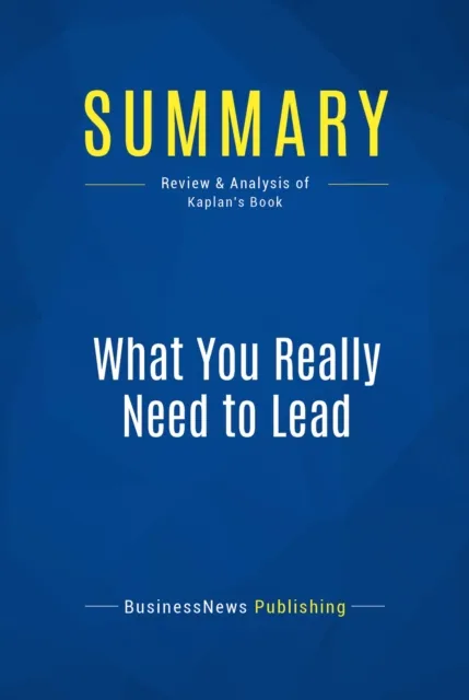 Summary: What You Really Need to Lead