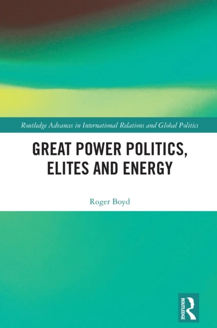 Great Power Politics, Elites and Energy