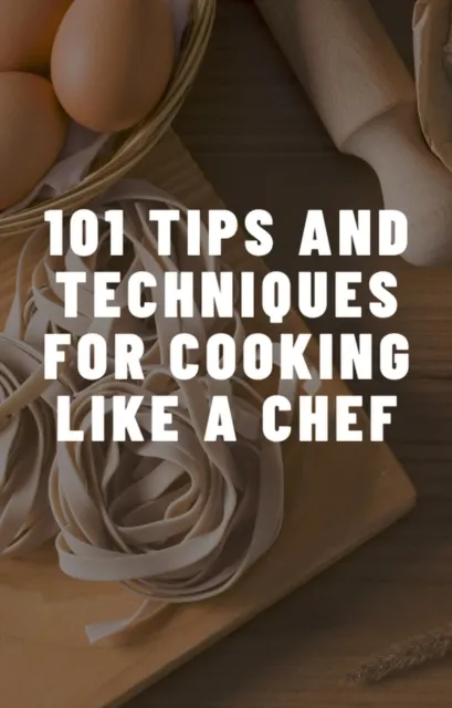 Tips and Techniques For Cooking Like a Chef
