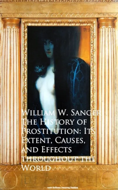 History of Prostitution: Its Extent, Causes,  Effects throughout the World