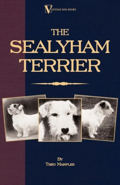 Sealyham Terrier - His Origin, History, Show Points and Uses as a Sporting Dog - How to Breed, Select, Rear, and Prepare for Exhibition