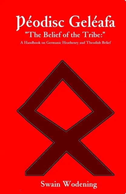eodisc Geleafa "The Belief of the Tribe:": A Handbook on Germanic Heathenry and Theodish Belief