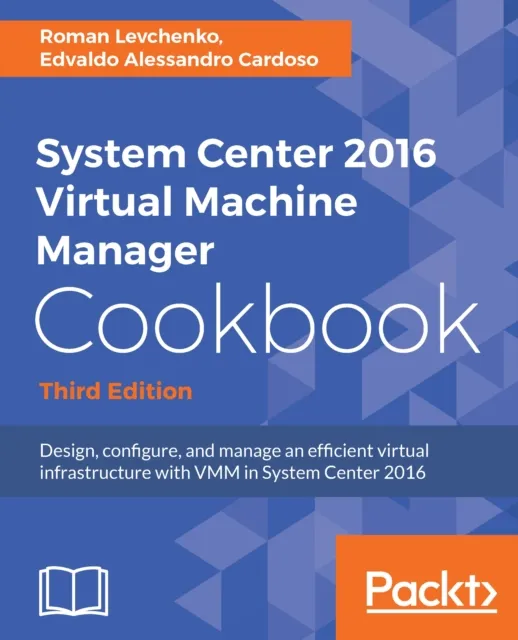 System Center 2016 Virtual Machine Manager Cookbook - Third Edition