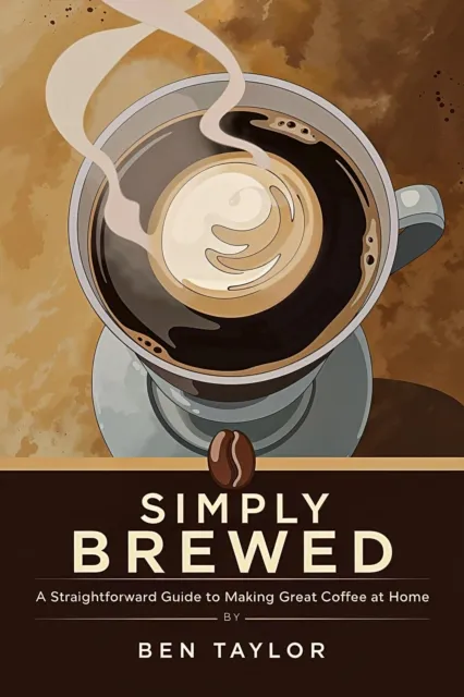Simply Brewed: A Straightforward Guide to Making Great Coffee at Home