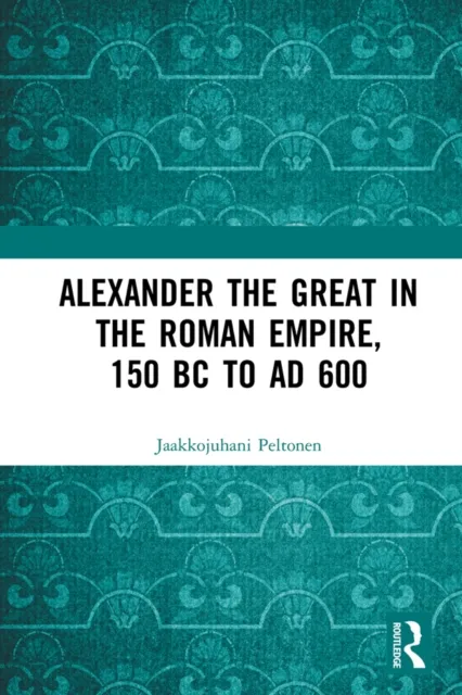 Alexander the Great in the Roman Empire, 150 BC to AD 600