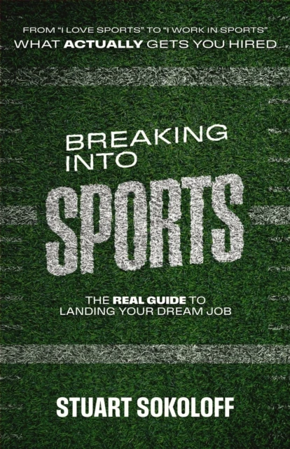 Breaking Into Sports: The Real Guide to Landing Your Dream Job