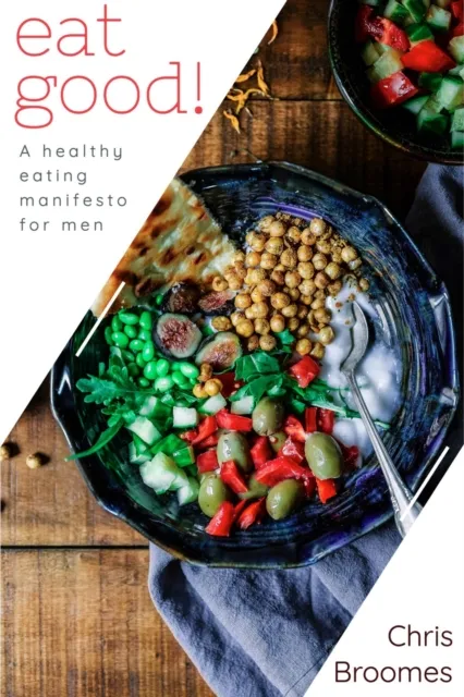 Eat Good: A Healthy Eating Manifesto for Men