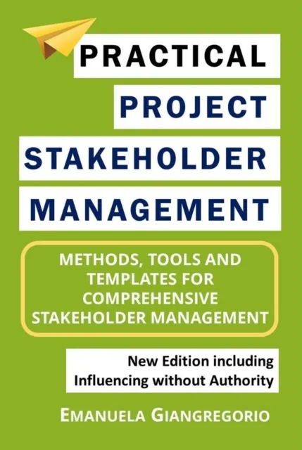 Practical Project Stakeholder Management: Methods, Tools and Templates for Comprehensive Stakeholder Management