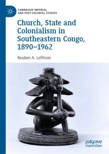 Church, State and Colonialism in Southeastern Congo, 1890-1962