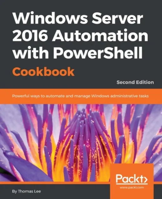 Windows Server 2016 Automation with PowerShell Cookbook - Second Edition
