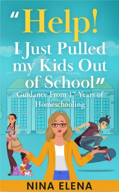 Help! I Just Pulled my Kids Out of School: Guidance From 17 Years of Homeschooling