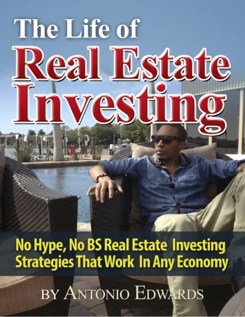Life of Real Estate Investing: No Hype, No BS Real Estate Investing Strategies That Work In Any Economy
