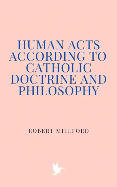 Human Acts According to Catholic Doctrine and Philosophy