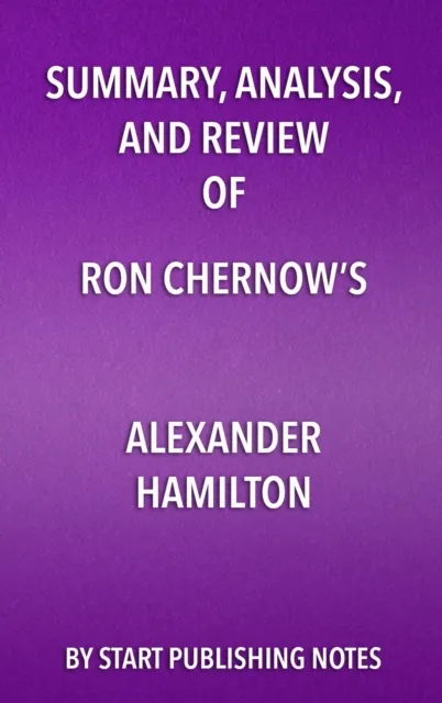 Summary, Analysis, and Review of Ron Chernow's Alexander Hamilton