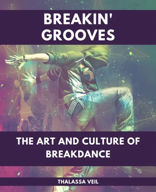 Breakin' Grooves  The Art and Culture of Breakdance