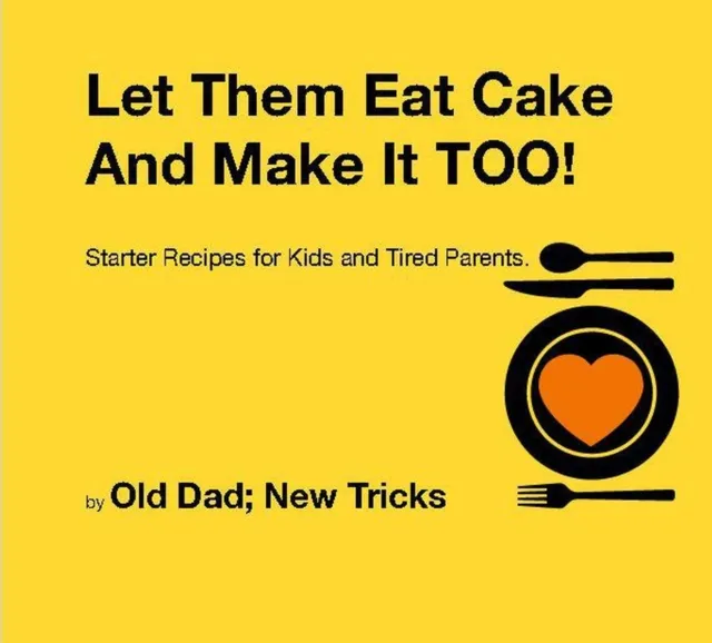 Let Them Eat Cake: And Make It TOO Meat Free Starter recipes for Kids and Tired Parents Meat Free Edition