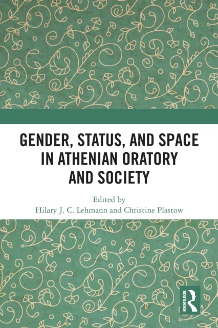 Gender, Status, and Space in Athenian Oratory and Society