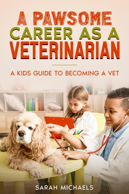Pawsome Career as a Veterinarian: A Kids Guide to Becoming a Vet