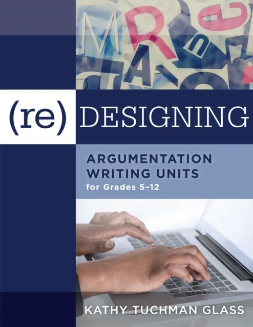 (Re)designing Argumentation Writing Units for Grades 5-12