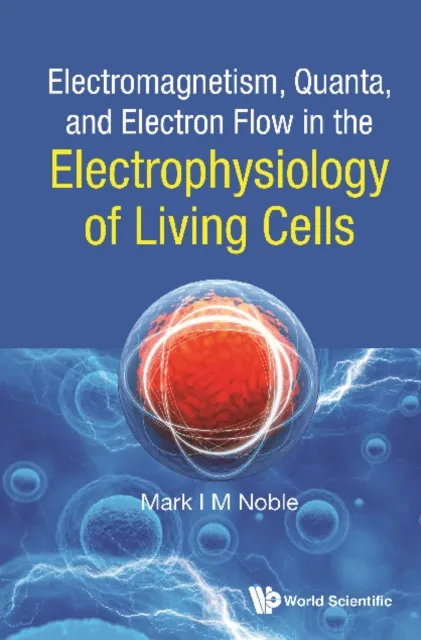 Electromagnetism, Quanta, And Electron Flow In The Electrophysiology Of Living Cells