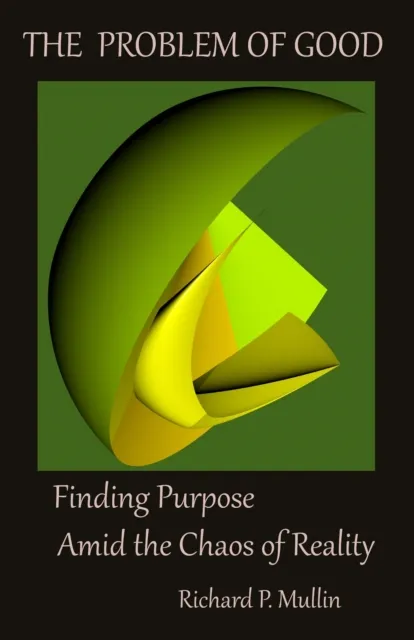 Problem of Good:  Finding Purpose Amid the Chaos of Reality
