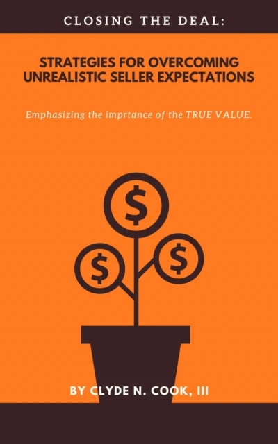 Closing The Deal: Strategies for Overcoming Unrealistic Seller Expectations