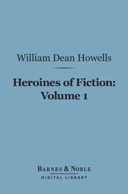 Heroines of Fiction, Volume 1 (Barnes & Noble Digital Library)